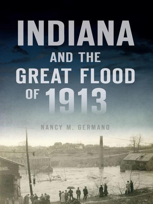 Title details for Indiana and the Great Flood of 1913 by Nancy M. Germano - Available